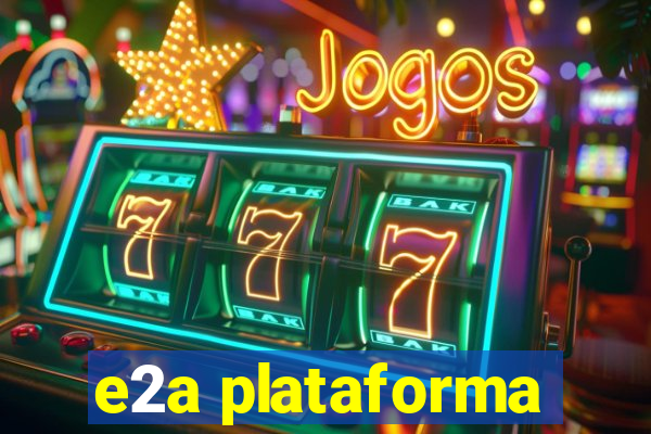 e2a plataforma